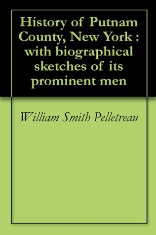 History of Putnam County, New York : with biographical sketches of its prominent men (Kindle Edition)