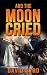 And the Moon Cried