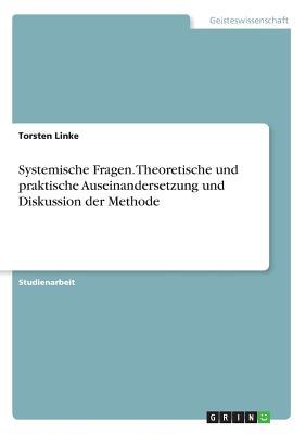 Systemische Fragen. Theoretische und praktische Auseinandersetzung und Diskussion der Methode (German Edition)