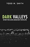 Dark Valleys: When You Love Jesus But Hate Life