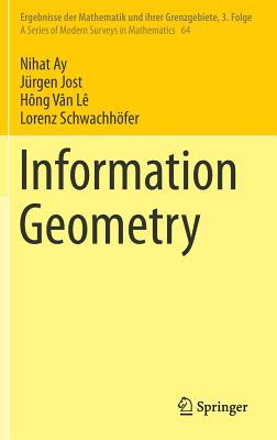 Information Geometry (Ergebnisse der Mathematik und ihrer Grenzgebiete. 3. Folge / A Series of Modern Surveys in Mathematics, 64)