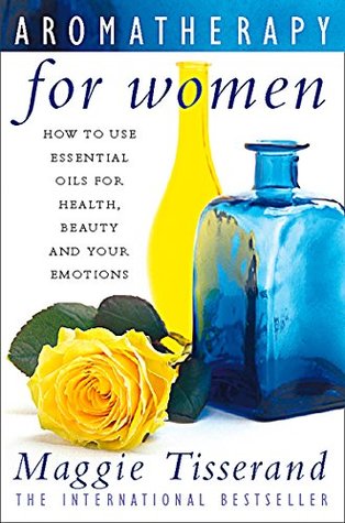 Aromatherapy for Women: How to use essential oils for health, beauty and your emotions (Kindle Edition)
