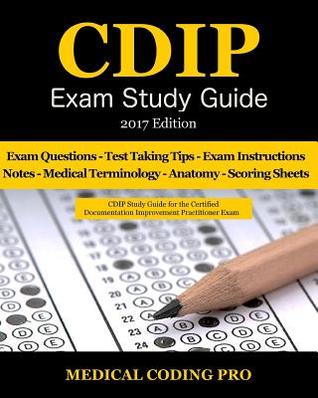 CDIP Exam Study Guide - 2017 Edition: 140 Certified Documentation Improvement Practitioner Exam Questions & Answers, Tips To Pass The Exam, Medical ... To Reducing Exam Stress, and Scoring Sheets