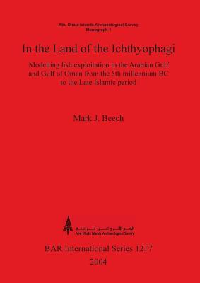 In the Land of the Ichthyophagi: Modelling fish exploitation in the Arabian Gulf and Gulf of Oman from the 5th millennium BC to the Late Islamic period (BAR International)