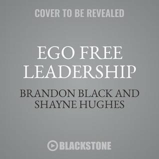 Ego Free Leadership: Ending the Unconscious Habits That Hijack Your Business