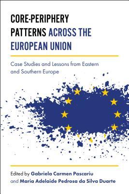 Core-Periphery Patterns across the European Union: Case Studies and Lessons from Eastern and Southern Europe (Hardcover)
