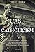 The Case for Catholicism: A...
