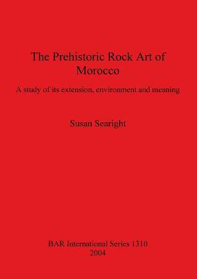 The Prehistoric Rock Art of Morocco: A study of its extension, environment and meaning (BAR International)