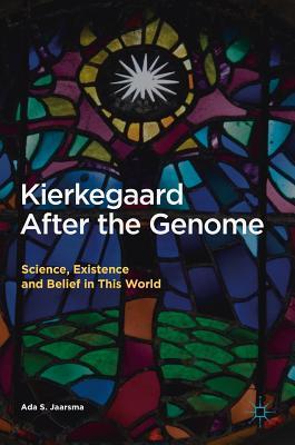Kierkegaard After the Genome: Science, Existence and Belief in This World