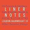 Liner Notes: On Parents & Children, Exes & Excess, Death & Decay, & a Few of My Other Favorite Things