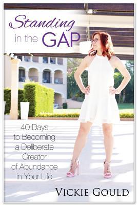 Standing in The Gap: 40 Days to Becoming a Deliberate Creator of abundance in Your Life