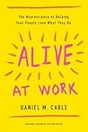 Alive at Work by Daniel M. Cable