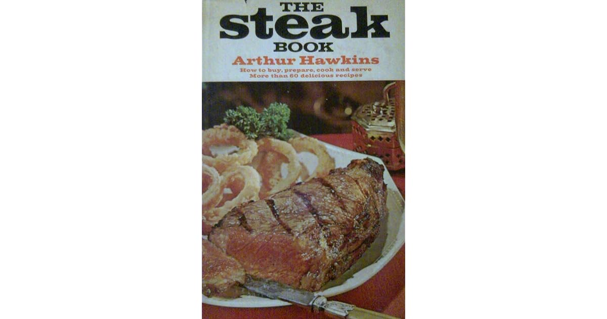 The Steak Book How to Buy, Prepare, Cook and Serve More than 60