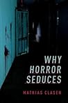 Why Horror Seduces Why Horror Seduces