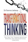Transformational Thinking: The First Step toward Achieving Personal and Organizational Greatness Transformational Thinking: The First Step toward Achieving Personal and Organizational Greatness