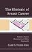The Rhetoric of Breast Cancer by Carie S Tucker King The Rhetoric of Breast Cancer by Carie S Tucker King
