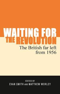 Waiting for the revolution: The British far left from 1956 (Hardcover)