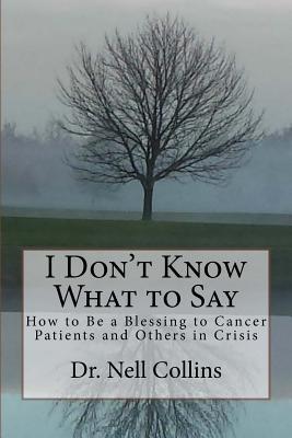 I Don't Know What to Say: How to Be a Blessing to Cancer Patients and Others in Crisis