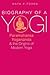Biography of a Yogi: Paramahansa Yogananda and the Origins of Modern Yoga