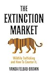 The Extinction Market: Wildlife Trafficking and How to Counter It