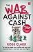 The War Against Cash: The plot to empty your wallet and own your financial future – and why you MUST fight it