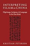 Interpreting Islam in China by Kristian Petersen