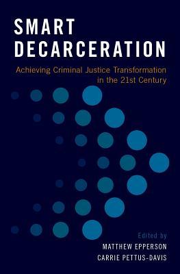 Smart Decarceration: Achieving Criminal Justice Transformation in the 21st Century (Hardcover)