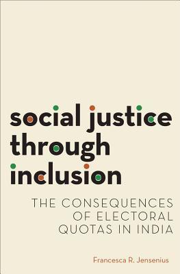 Social Justice through Inclusion: The Consequences of Electoral Quotas in India (Modern South Asia)