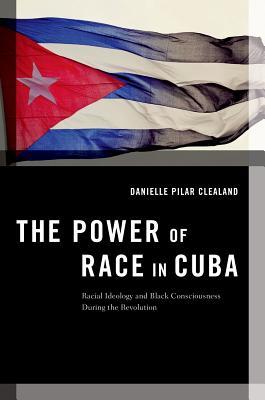 The Power of Race in Cuba: Racial Ideology and Black Consciousness During the Revolution (Transgressing Boundaries: Studies in Black Politics and Black Communities)