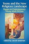 Teens and the New Religious Landscape: Essays on Contemporary Young Adult Fiction