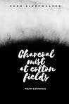 Charcoal mist at cotton fields by Eden Sleepwalker