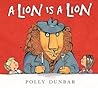 A Lion Is a Lion by Polly Dunbar