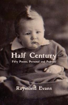 Half Century: Fifty Poems, Personal and Political, by Raymond Evans