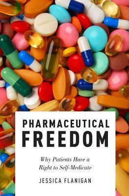 Pharmaceutical Freedom: Why Patients Have a Right to Self Medicate (Hardcover)