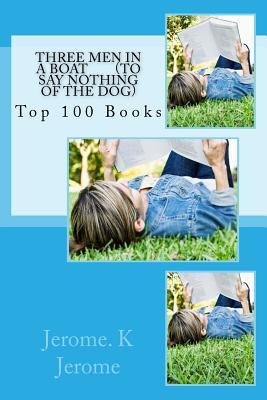 Three Men in a Boat (to Say Nothing of the Dog): Top 100 Books