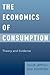 THE ECONOMICS OF CONSUMPTION