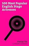 Focus On: 100 Most Popular English Stage Actresses: Emilia Clarke, Felicity Jones, Emily Blunt, Keira Knightley, Kate Winslet, Naomi Watts, Rachel ... Charlotte Riley, Helena Bonham Carter, etc.