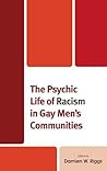 The Psychic Life of Racism in Gay Men's Communities by Damien W. Riggs