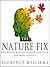 The Nature Fix Why Nature Makes us Happier, Healthier, and More Creative by Florence Williams