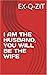 I Am The Husband, You Will ...