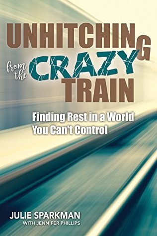 Unhitching from the Crazy Train: Finding Rest in a World You Can't Control (Kindle Edition)
