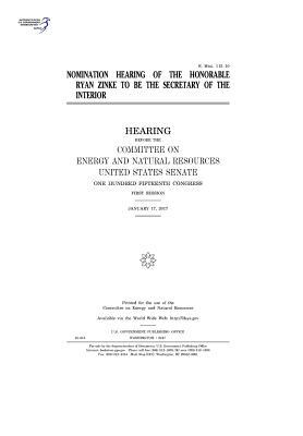 Nomination Hearing of the Honorable Ryan Zinke to Be the Secretary of the Interior: Hearing Before the Committee on Energy and Natural Resources, United States Senate, One Hundred Fifteenth Congress, First Session, January 17, 2017.