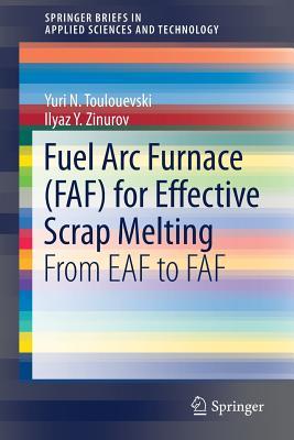 Fuel Arc Furnace (FAF) for Effective Scrap Melting: From EAF to FAF (SpringerBriefs in Applied Sciences and Technology)