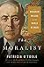 The Moralist: Woodrow Wilson and the World He Made
