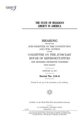 The State of Religious Liberty in America: Hearing Before the Subcommittee on the Constitution and Civil Justice of the Committee on the Judiciary, House of Representatives, One Hundred Fifteenth Congress, First Session, February 16, 2017.