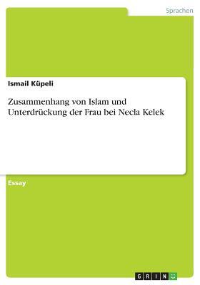Zusammenhang von Islam und Unterdrückung der Frau bei Necla Kelek (German Edition)