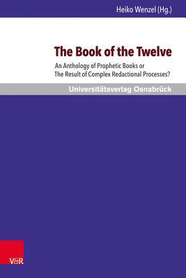 The Book of the Twelve: An Anthology of Prophetic Books or the Result of Complex Redactional Processes? (Osnabrucker Studien Zur Judischen Und Christlichen Bibel, 4)