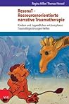 Resonat - Ressourcenorientierte Narrative Traumatherapie: Kindern Und Jugendlichen Mit Komplexen Traumafolgestorungen Helfen (German Edition)