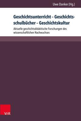 Geschichtsunterricht - Geschichtsschulbucher - Geschichtskultur: Aktuelle Geschichtsdidaktische Forschungen Des Wissenschaftlichen Nachwuchses ... Fur Geschichtsdidaktik) (German Edition)