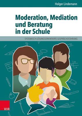 Moderation, Mediation Und Beratung in Der Schule: Lern- Und Arbeitsbuch Fur Padagogische Und Soziale Berufe. Elib (German Edition)